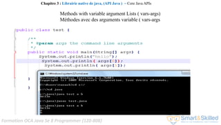 Formation OCA Java Se 8 Programmer (1Z0-808)
Chapitre 3 : Librairie native de java, (API Java ) ~ Core Java APIs
Methods with variable argument Lists ( vars-args)
Méthodes avec des arguments variable ( vars-args
 