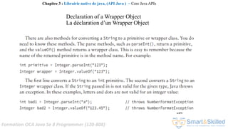 Formation OCA Java Se 8 Programmer (1Z0-808)
184
Chapitre 3 : Librairie native de java, (API Java ) ~ Core Java APIs
Declaration of a Wrapper Object
La déclaration d’un Wrapper Object
 