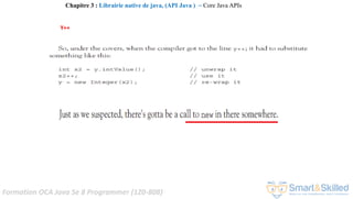 Formation OCA Java Se 8 Programmer (1Z0-808)
Y++
Chapitre 3 : Librairie native de java, (API Java ) ~ Core Java APIs
 