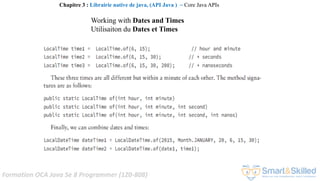 Formation OCA Java Se 8 Programmer (1Z0-808)
Chapitre 3 : Librairie native de java, (API Java ) ~ Core Java APIs
Working with Dates and Times
Utilisaiton du Dates et Times
 