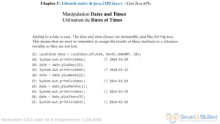 Formation OCA Java Se 8 Programmer (1Z0-808)
Chapitre 3 : Librairie native de java, (API Java ) ~ Core Java APIs
Manipulation Dates and Times
Utilisation du Dates et Times
 