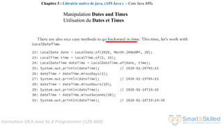 Formation OCA Java Se 8 Programmer (1Z0-808)
Chapitre 3 : Librairie native de java, (API Java ) ~ Core Java APIs
Manipulation Dates and Times
Utilisation du Dates et Times
 