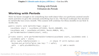 Formation OCA Java Se 8 Programmer (1Z0-808)
Chapitre 3 : Librairie native de java, (API Java ) ~ Core Java APIs
Working with Periods
Utilisation des Periode
 