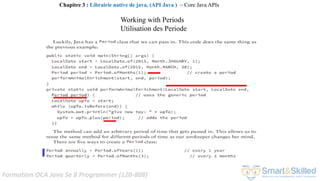 Formation OCA Java Se 8 Programmer (1Z0-808)
Chapitre 3 : Librairie native de java, (API Java ) ~ Core Java APIs
Working with Periods
Utilisation des Periode
 