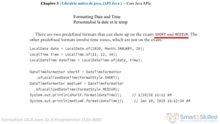Formation OCA Java Se 8 Programmer (1Z0-808)
Chapitre 3 : Librairie native de java, (API Java ) ~ Core Java APIs
Formatting Date and Time
Personnalisé la date et le temp
 