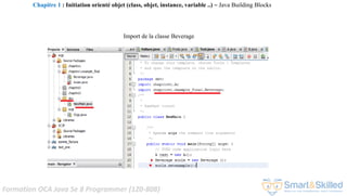 Formation OCA Java Se 8 Programmer (1Z0-808)
Import de la classe Beverage
Chapitre 1 : Initiation orienté objet (class, objet, instance, variable ..) ~ Java Building Blocks
 