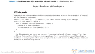 Formation OCA Java Se 8 Programmer (1Z0-808)
Import des classes // Class imports
Chapitre 1 : Initiation orienté objet (class, objet, instance, variable ..) ~ Java Building Blocks
 