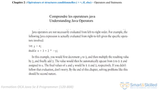 Formation OCA Java Se 8 Programmer (1Z0-808)
Comprendre les operateurs java
Understanding Java Operators
Chapitre 2 : Opérateurs et structures conditionnelles ( > =, if, else) ~ Operators and Statments
 