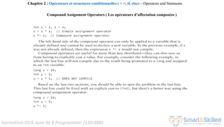 Formation OCA Java Se 8 Programmer (1Z0-808)
Compound Assignment Operators ( Les opérateurs d’affectation composées )
Chapitre 2 : Opérateurs et structures conditionnelles ( > =, if, else) ~ Operators and Statments
 