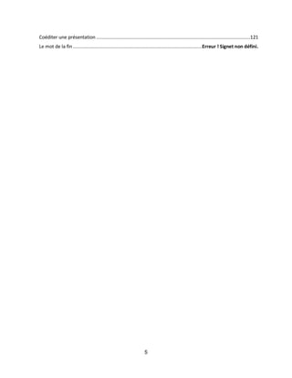 5
Coéditer une présentation ................................................................................................................121
Le mot de la fin..............................................................................................Erreur ! Signet non défini.
 