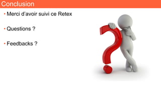 Conclusion
• Merci d’avoir suivi ce Retex
• Questions ?
• Feedbacks ?
 