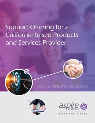 Support Offering for a
California based Products
and Services Provider
ATTENTION. ALWAYS.
 
