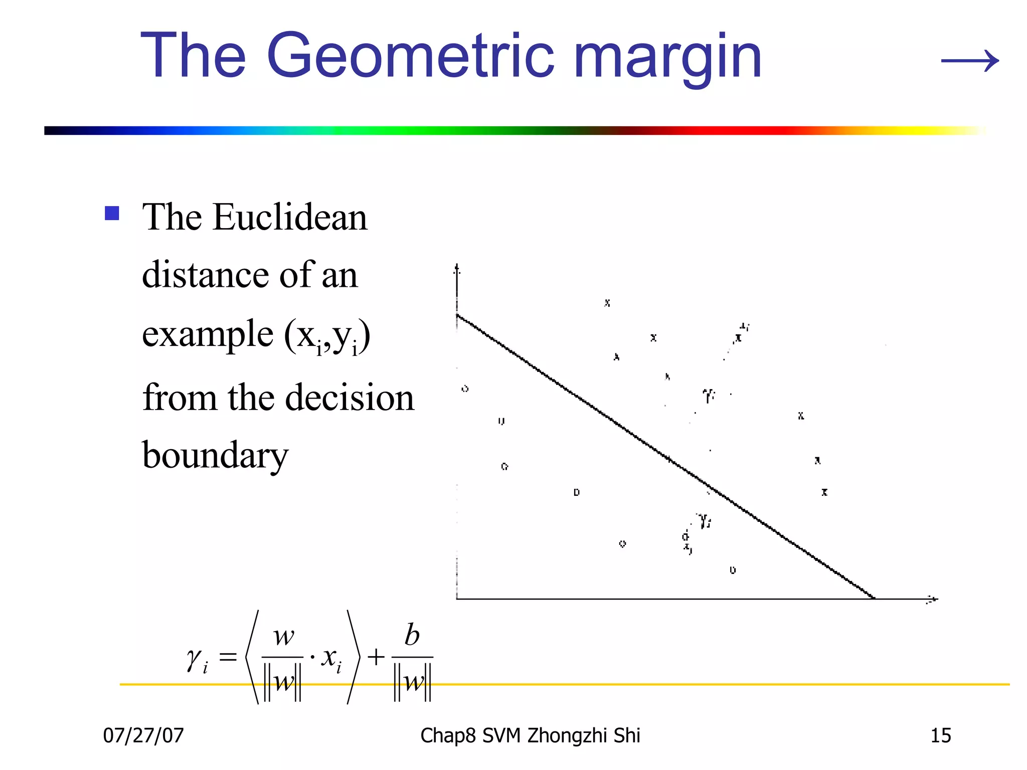 The Geometric margin  -> The Euclidean distance of an example (x i ,y i ) from the decision boundary 