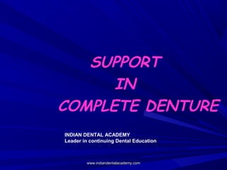 SUPPORT
IN
COMPLETE DENTURE
INDIAN DENTAL ACADEMY
Leader in continuing Dental Education
www.indiandentalacademy.comwww.indiandentalacademy.com
 