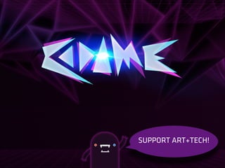 SUPPORT ART+TECH!
web: CODAME.COM ~ twitter: @CODA_ME ~ tag: #CODAME ~ facebook.com/CODAME.ART.TECH

 