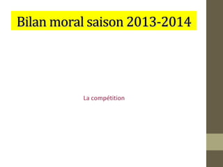 Bilan moral ssaaiissoonn 22001133--22001144 
La compétition 
 