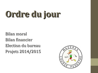 OOrrddrree dduu jjoouurr 
BBiillaann mmoorraall 
BBiillaann ffiinnaanncciieerr 
EElleeccttiioonn dduu bbuurreeaauu 
PPrroojjeettss 22001144//22001155 
 