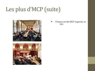 Les plus d'MCP (suite) 
 Chaque année MCP organise un 
loto 
 