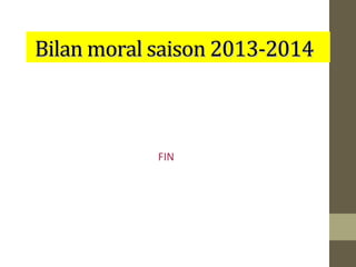Bilan moral ssaaiissoonn 22001133--22001144 
FIN 
 