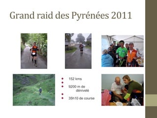 Grand raid des Pyrénées 2011 
 152 kms 
 
 9200 m de 
dénivelé 
 
 35h10 de course 
 