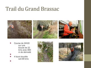 Trail du Grand Brassac 
 Course de 24h00 
sur une 
boucle de 22 
kms avec 800 
m de dénivelé 
 
 4 tours bouclés 
soit 89 kms 
 
 