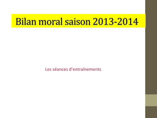 Bilan moral ssaaiissoonn 22001133--22001144 
Les séances d’entraînements 
 