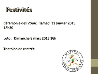 FFeessttiivviittééss 
CCéérréémmoonniiee ddeess VVoeoeuuxx :: ssaammeeddii 3311 JJaannvviieerr 220115 
1188hh330 
LLoottoo :: DDiimmaanncchhee 88 mmaarrss 220115 1166hh 
TTrriiaatthhlloonn ddee rreennttrrééee 
 