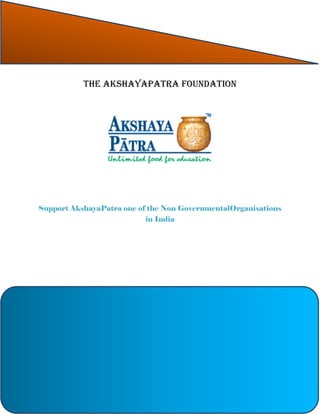 The AkshayaPatra Foundation ©2015 All Rights Reserved
The AkshayaPatra Foundation
Support AkshayaPatra one of the Non GovernmentalOrganisations
in India
 