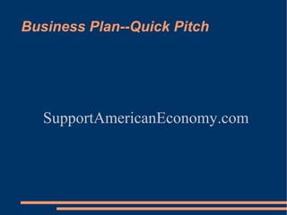 Business Plan--Quick Pitch SupportAmericanEconomy.com 