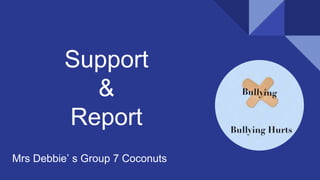 Support
&
Report
Mrs Debbie’ s Group 7 Coconuts
 