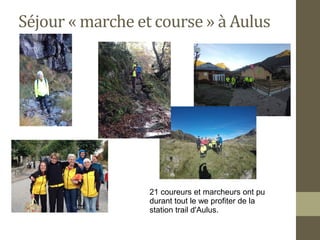 Séjour « marche et course » à Aulus
21 coureurs et marcheurs ont pu
durant tout le we profiter de la
station trail d'Aulus.
 