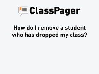 How do I remove a student
who has dropped my class?
 