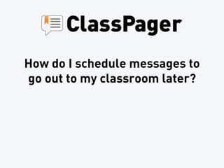 How do I schedule messages to
go out to my classroom later?
 