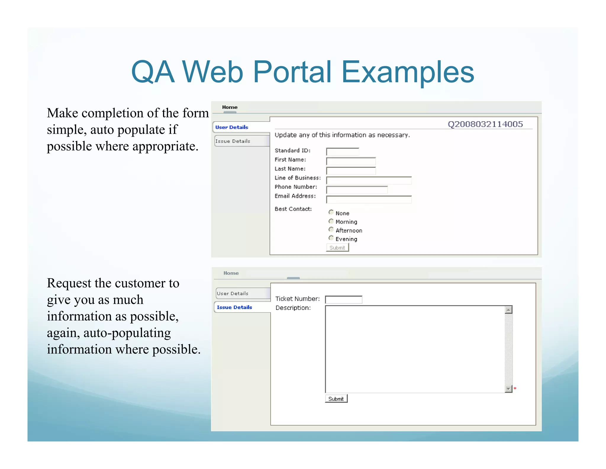 QA Web Portal Examples
Make completion of the form
simple, auto populate if
possible where appropriate.




Request the customer to
give you as much
information as possible,
again, auto-populating
information where possible.
 