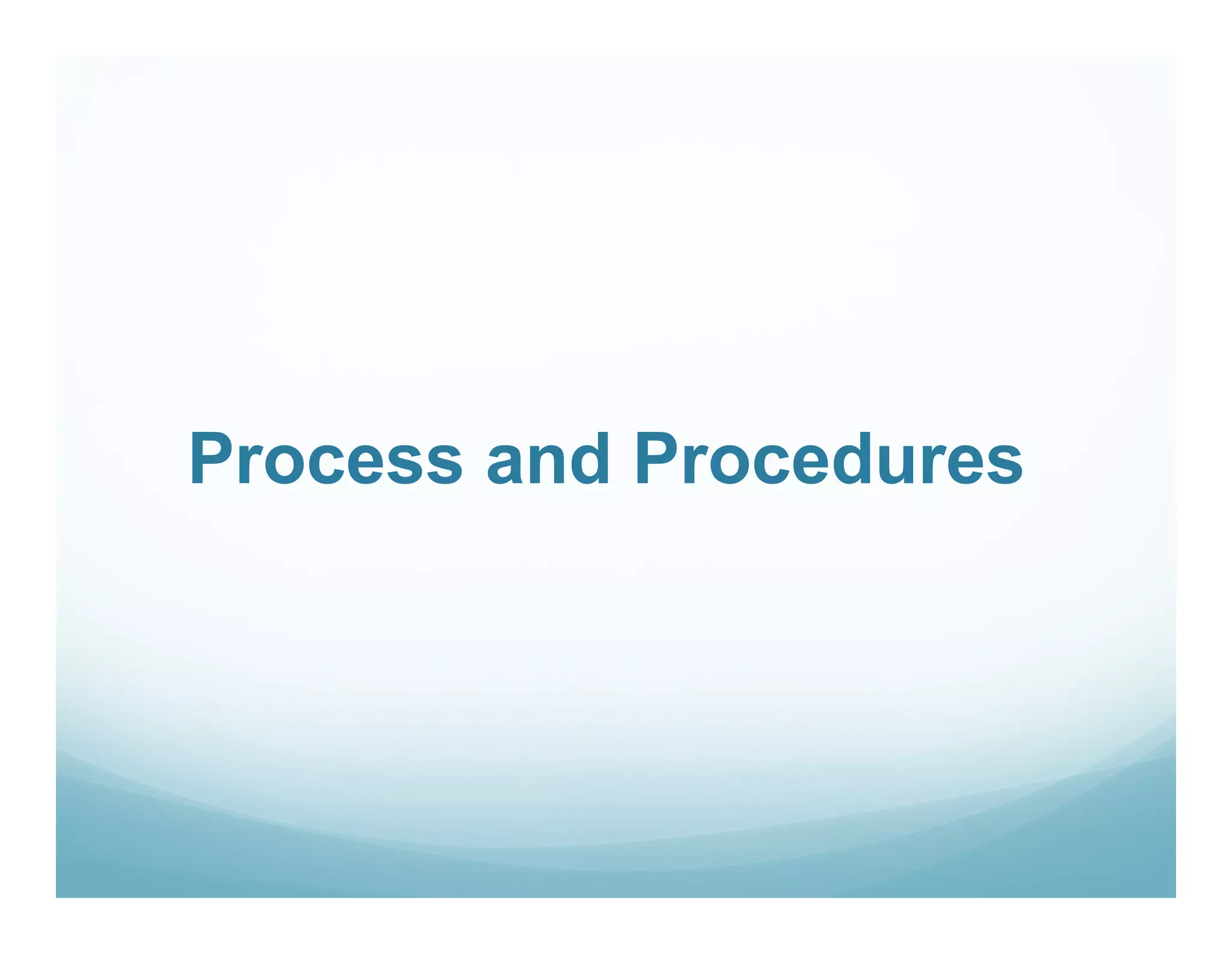 Process and Procedures
 