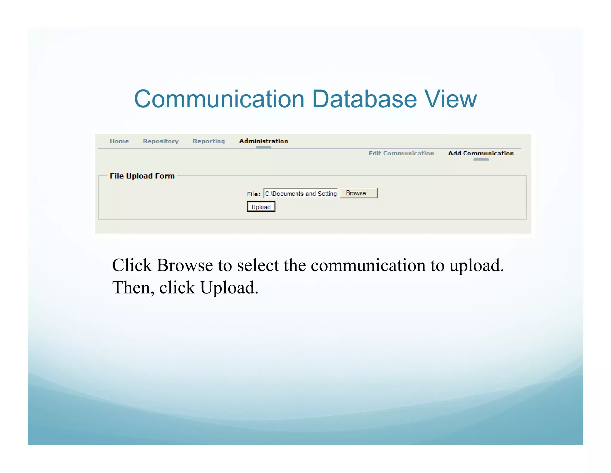 Communication Database View




Click Browse to select the communication to upload.
Then, click Upload.
 