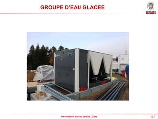 107
Présentation Bureau Veritas _ Date
GROUPE D’EAU GLACEE
 