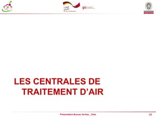59
Présentation Bureau Veritas _ Date
LES CENTRALES DE
TRAITEMENT D’AIR
 