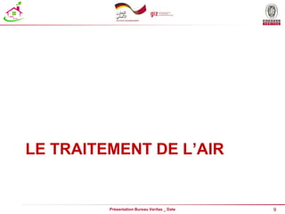 9
Présentation Bureau Veritas _ Date
LE TRAITEMENT DE L’AIR
 