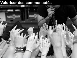 Source : http://www.flickr.com/photos/one_schism/231904913
Valoriser des communautés
 
