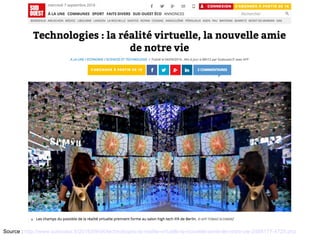 Source : http://www.sudouest.fr/2016/09/04/technologies-la-realite-virtuelle-la-nouvelle-amie-de-notre-vie-2488177-4725.php
 