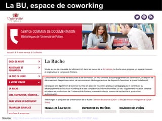 Source : http://scd.univ-poitiers.fr/a-votre-service/la-ruche/la-ruche-1618851.kjsp
La BU, espace de coworking
 