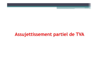 Assujettissement partiel de TVA
Assujettissement partiel de TVA
 