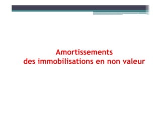 Amortissements
des immobilisations en non valeur
des immobilisations en non valeur
 