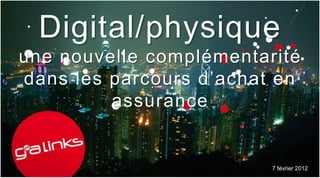 Digital/physique
une nouvelle complémentarité
dans les parcours d’achat en
         assurance


                         7 février 2012
                            7 février 2012 - 1
 
