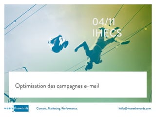 04/11 
IHECS 
Optimisation des campagnes e-mail 
wearethewords Content. Marketing. Performance. hello@wearethewords.com 
 