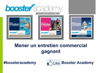 Mener un entretien commercial
gagnant
#boosteracademy Booster Academy
 