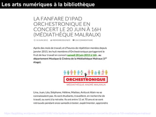 https://lappliblog.wordpress.com/2015/06/14/la-fanfare-dipad-orchestronique-en-concert-le-20-juin-a-16h-mediatheque-malraux/
Les arts numériques à la bibliothèque
 