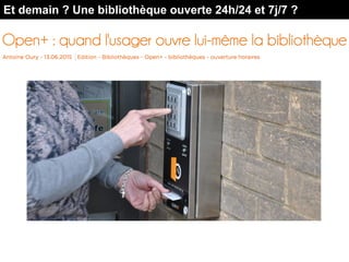 Et demain ? Une bibliothèque ouverte 24h/24 et 7j/7 ?
 