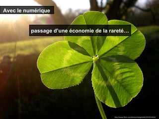 Avec le numérique
passage d’une économie de la rareté…
htp://www.fickr.com/photos/margote05/2979721814/
 